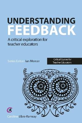 Understanding Feedback: A critical exploration for teacher educators - Caroline Elbra-Ramsay - cover