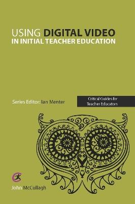 Using Digital Video in Initial Teacher Education - John McCullagh - cover