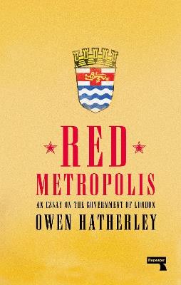 Red Metropolis: An Essay on the Government of London - Owen Hatherley - cover
