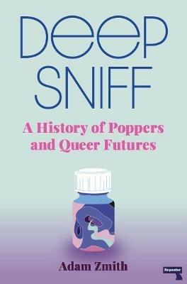 Deep Sniff: A History of Poppers and Queer Futures - Adam Zmith - cover