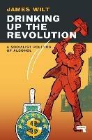 Drinking Up the Revolution: How to Smash Big Alcohol and Reclaim Working-Class Joy