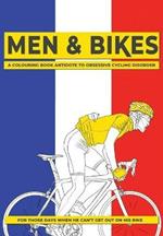 Men & Bikes. A Colouring Book Antidote To Obsessive Cycling Disorder: For Those Days When He Can't Get Out On His Bike