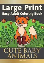 Large Print Easy Adult Coloring Book CUTE BABY ANIMALS: Simple, Relaxing, Adorable Animal Scenes. The Perfect Coloring Companion For Seniors, Beginners & Anyone Who Enjoys Easy Coloring