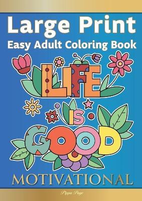 Large Print Easy Adult Coloring Book MOTIVATIONAL: A Motivational Coloring Book Of Inspirational Affirmations For Seniors, Beginners & Anyone Who Enjoys Easy Coloring, Positivity, Hope & Optimism - Pippa Page - cover