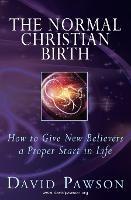 The Normal Christian Birth: How to Give New Believers a Proper Start in Life - David Pawson - cover