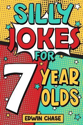 Silly Jokes For 7 Year Olds: Laugh Out Loud Fun For 7 Year Olds - Edwin Chase - cover