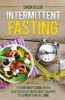 Intermittent Fasting: A Nutritionist's Guide to Lose Belly Fat Whilst Eating What You Want - It's Simpler Than You Think - Simon Keller - cover