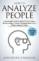 How to Analyze People: A Psychologist's Guide to Master the Art of Speed Reading Anyone, Through Psychological Techniques & Body Language Analysis - Katherine Chambers - cover