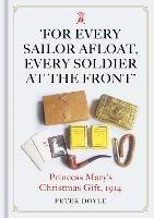 For Every Sailor Afloat, Every Soldier at the Front: Princess Mary's Christmas Gift 1914 - Peter Doyle - cover