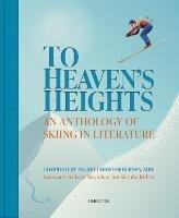 To Heaven's Heights: An Anthology of Skiing in Literature - Ingrid Christophersen - cover