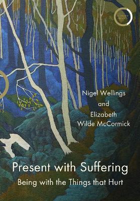 Present with Suffering: Being with the Things that Hurt - Nigel Wellings,Elizabeth Wilde McCormick - cover