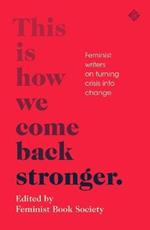 This Is How We Come Back Stronger: Feminist Writers On Turning Crisis Into Change