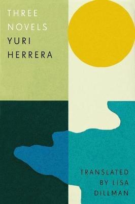 Three Novels: Kingdom Cons, Signs Preceding the End of the World, The Transmigration of Bodies - Yuri Herrera - cover