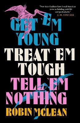 Get 'em Young, Treat 'em Tough, Tell 'em Nothing - Robin McLean - cover