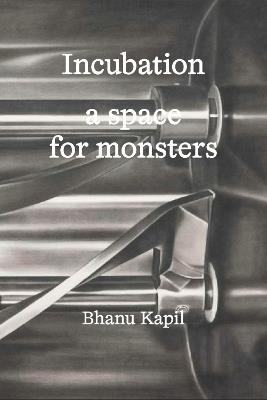 Incubation: a space for monsters - Bhanu Kapil - cover