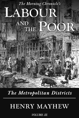 Labour and the Poor Volume III: The Metropolitan Districts - Henry Mayhew - cover