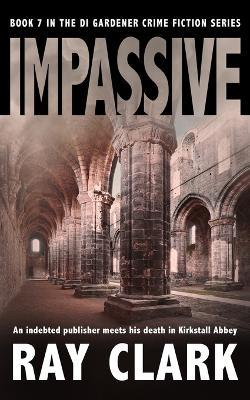 Impassive: An indebted publisher meets his death in Kirkstall Abbey - Ray Clark - cover