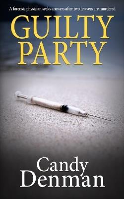 Guilty Party: A forensic physician seeks answers after two lawyers are murdered - Candy Denman - cover