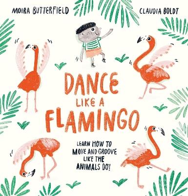 Dance Like a Flamingo: Move and Groove like the Animals Do! - Moira Butterfield - cover
