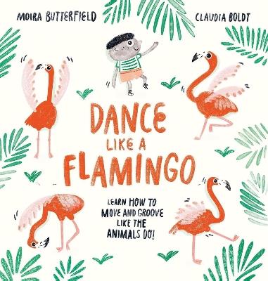 Dance Like a Flamingo: Move and Groove like the Animals Do! - Moira Butterfield - cover