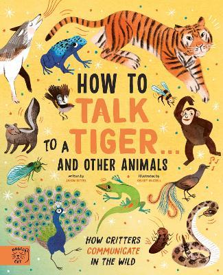 How to Talk to a Tiger... and other animals: How Critters Communicate in the Wild - Jason Bittel - cover
