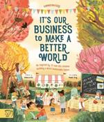 It's Our Business to Make a Better World: Be Inspired by 12 Real-Life Children Building a More Sustainable Future