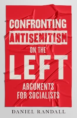 Confronting Antisemitism on the Left: Arguments for Socialists - Daniel Randall - cover