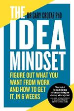The IDEA Mindset: Figure Out What You Want from Work, and How to Get It, in 6 Weeks