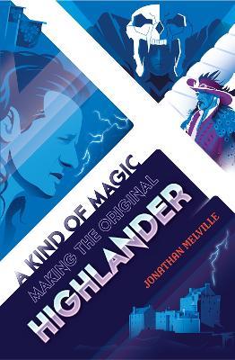 A Kind of Magic: Making the Original Highlander - Jonathan Melville - cover