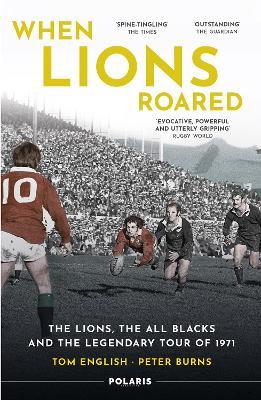 When Lions Roared: The Lions, the All Blacks and the Legendary Tour of 1971 - Tom English,Peter Burns - cover