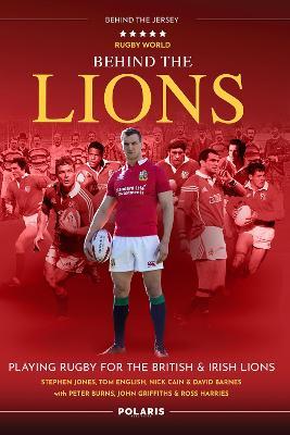 Behind the Lions: Playing Rugby for the British & Irish Lions - Stephen Jones,Nick Cain,Tom English - cover