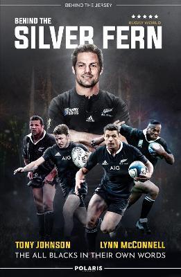 Behind the Silver Fern: The All Blacks in their Own Words - Tony Johnson,Lynn McConnell - cover