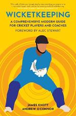 Wicket Keeping: A Comprehensive Modern Guide for Cricket Players and Coaches