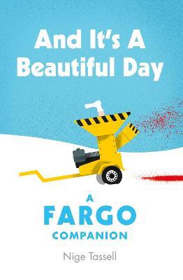 And it's a Beautiful Day: A Fargo Companion - Nige Tassell - cover