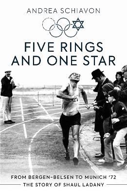 Five Rings and One Star: From Bergen-Belsen to Munich '72: The Story of Shaul Ladany - Andrea Schiavon - cover