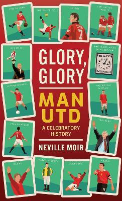 Glory, Glory Man Utd: A Celebratory History - Neville Moir - cover