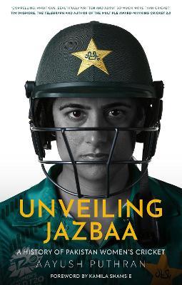 Unveiling Jazbaa: A History of Pakistan Women's Cricket - Aayush Puthran - cover