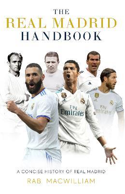The Real Madrid Handbook: A Concise History of Real Madrid - Rab MacWilliam - cover