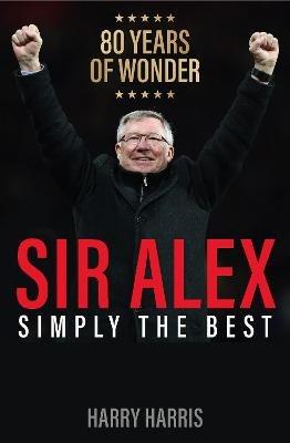 Sir Alex: Simply the Best - Harry Harris - cover