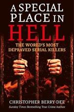 A Special Place in Hell: The World's Most Depraved Serial Killers