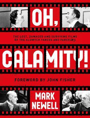 Oh, Calamity!: The lost, damaged and surviving films of the Aldwych farces and farceurs - Mark Newell - cover