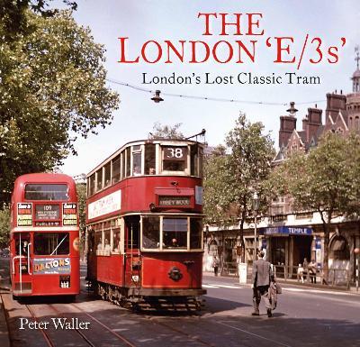 The London 'E/3s': London's Lost Classic Tram - Peter Waller - cover