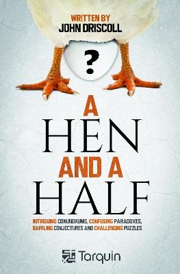 A Hen and a Half: Intriguing Conundrums, Confusing Paradoxes, Baffling Conjectures and Challenging Puzzles - John Driscoll - cover