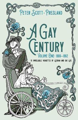 A Gay Century: Volume One: 1900-1962: 10 unreliable vignettes of Lesbian and Gay Life - Peter Scott-Presland - cover
