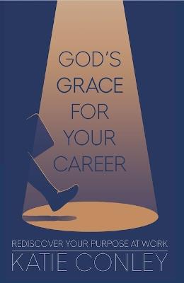God's GRACE for your Career: Rediscover Your Purpose at Work - Katie Conley - cover