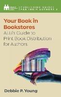 Your Book in Bookstores: ALLi's Guide to Print Book Distribution for Authors