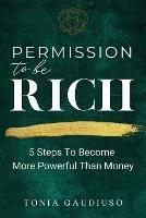 Permission to be Rich: 5 Steps to Become More Powerful Than Money