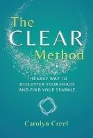 The CLEAR Method: The Easy Way to Declutter Your Chaos and Find Your Sparkle - Carolyn Creel - cover