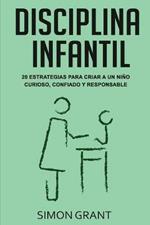 Disciplina infantil: 20 estrategias para criar a un nino curioso, confiado y responsable