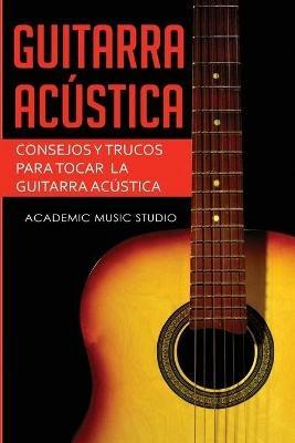 Guitarra acustica: Consejos y trucos para tocar la guitarra acustica - Academic Music Studio - cover